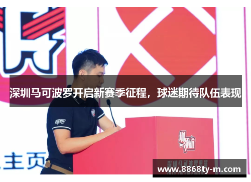 深圳马可波罗开启新赛季征程，球迷期待队伍表现