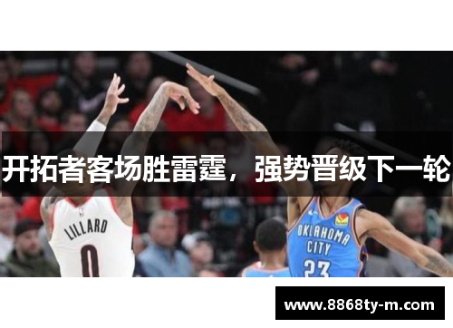 开拓者客场胜雷霆，强势晋级下一轮