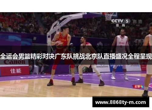 全运会男篮精彩对决广东队挑战北京队直播盛况全程呈现