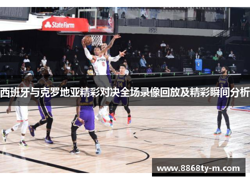 西班牙与克罗地亚精彩对决全场录像回放及精彩瞬间分析